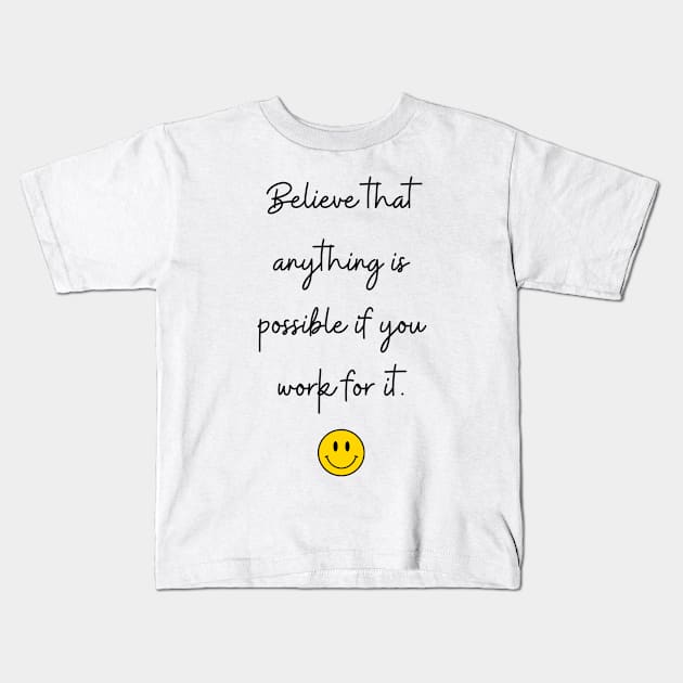 Believe that anything is possible if you work for it. Kids T-Shirt by FoolDesign